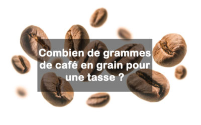 Combien de grammes de café en grain pour une tasse ?