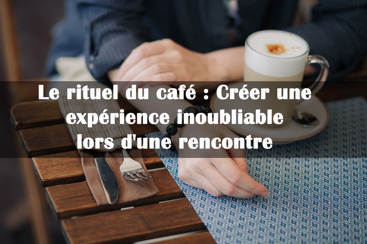Rituel du café : Créer l'ambiance pour une rencontre - Tasse à Café
